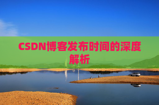 CSDN博客发布时间的深度解析