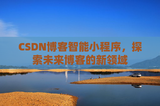 CSDN博客智能小程序，探索未来博客的新领域