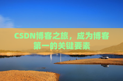 CSDN博客之旅，成为博客第一的关键要素